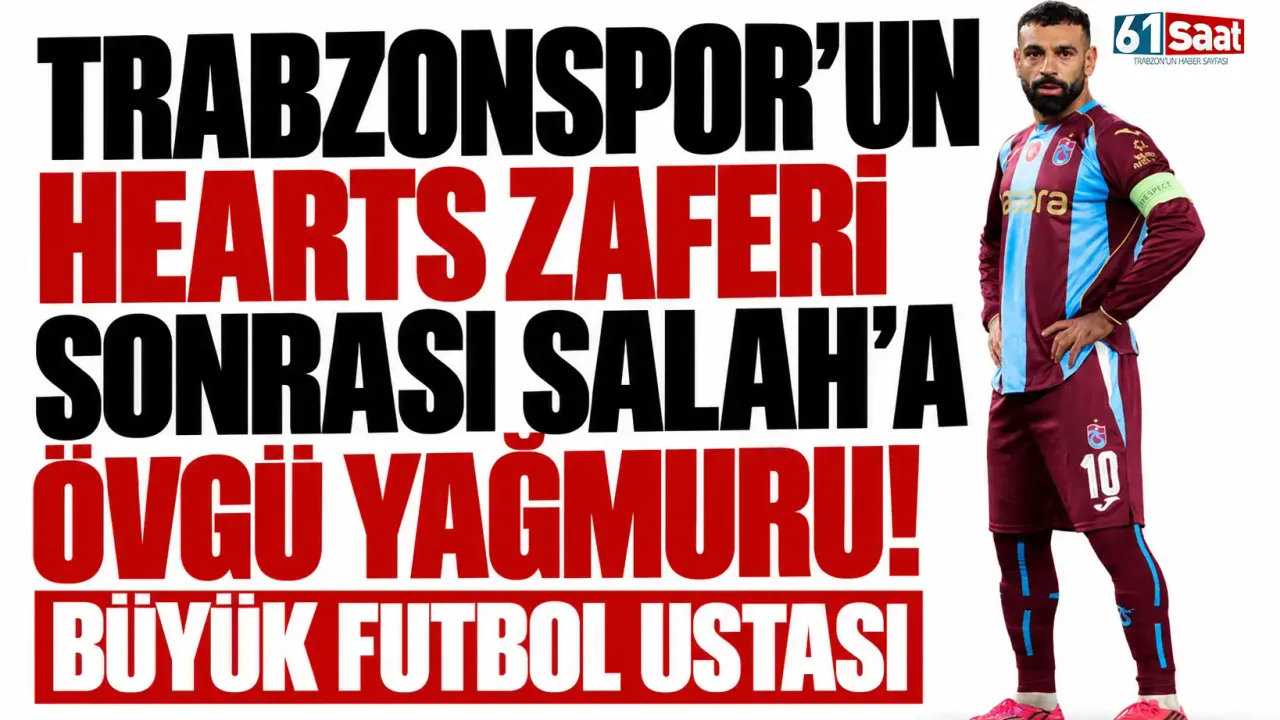 Trabzonspor'un Hearts zaferi sonrası Salah'a övgü yağmuru! “Büyük futbol ustası”