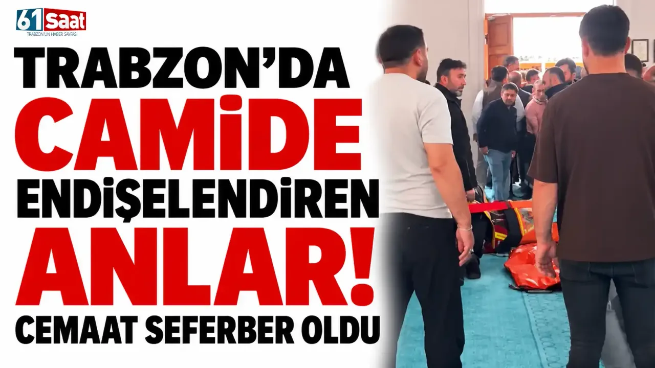 Trabzon’da camide endişelendiren anlar! Cemaat seferber oldu