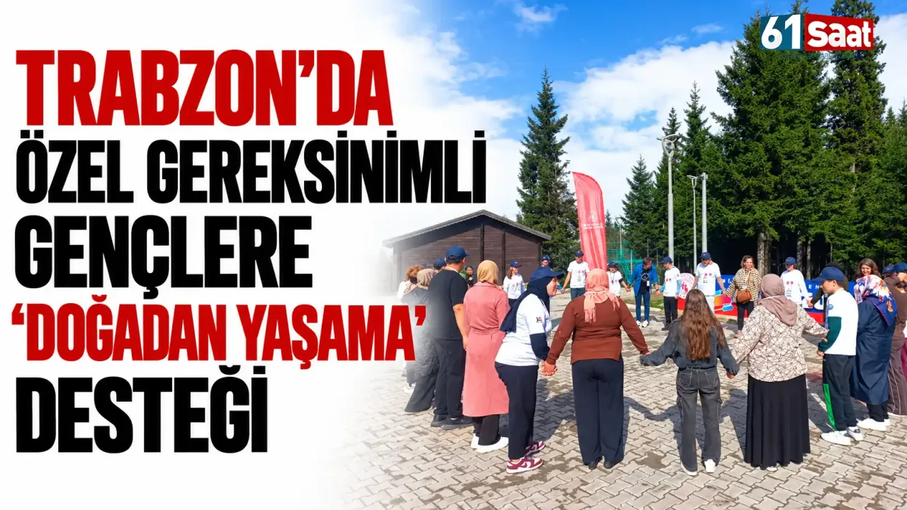 Trabzon’da özel gereksinimli gençlere “Doğadan Yaşama” desteği