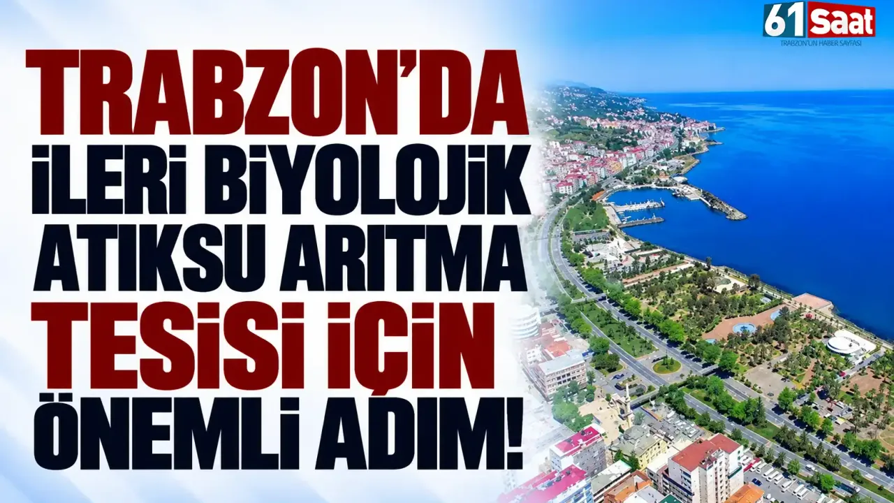 Trabzon'da ileri biyolojik atıksu arıtma tesisi için önemli adım!