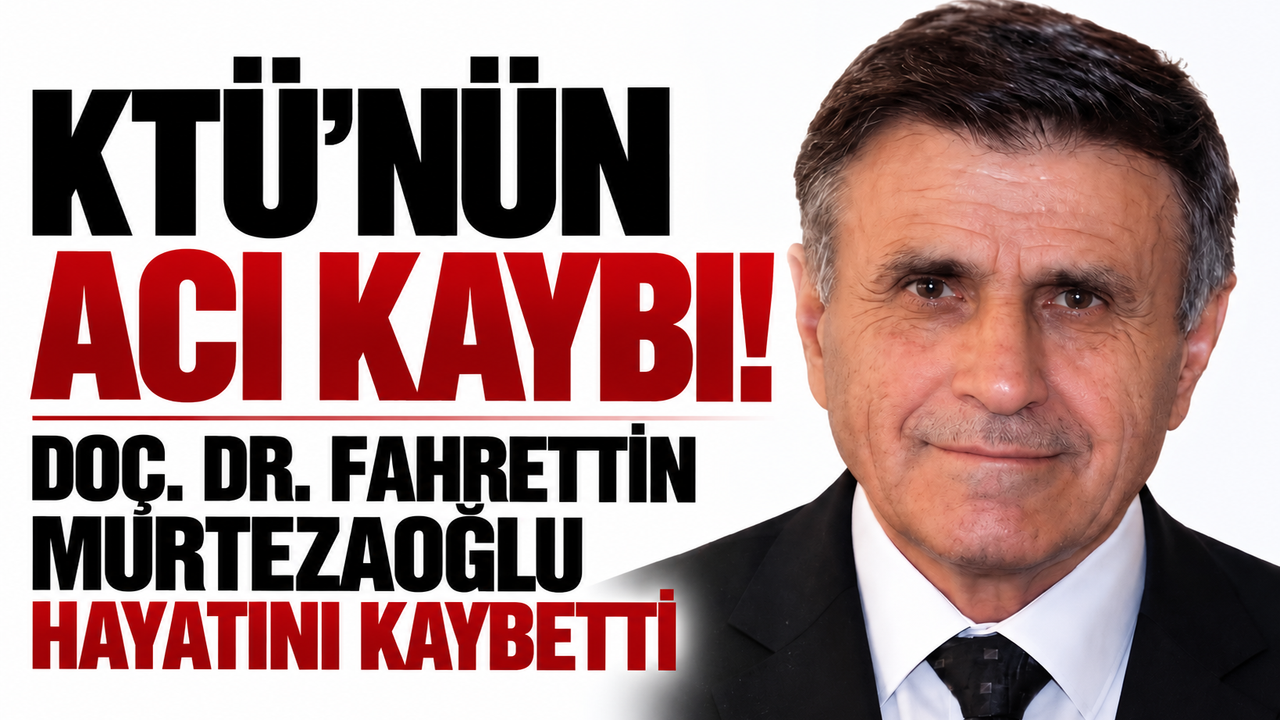 KTÜ'nün acı kaybı! Doç. Dr. Fahrettin Murtezaoğlu hayatını kaybetti
