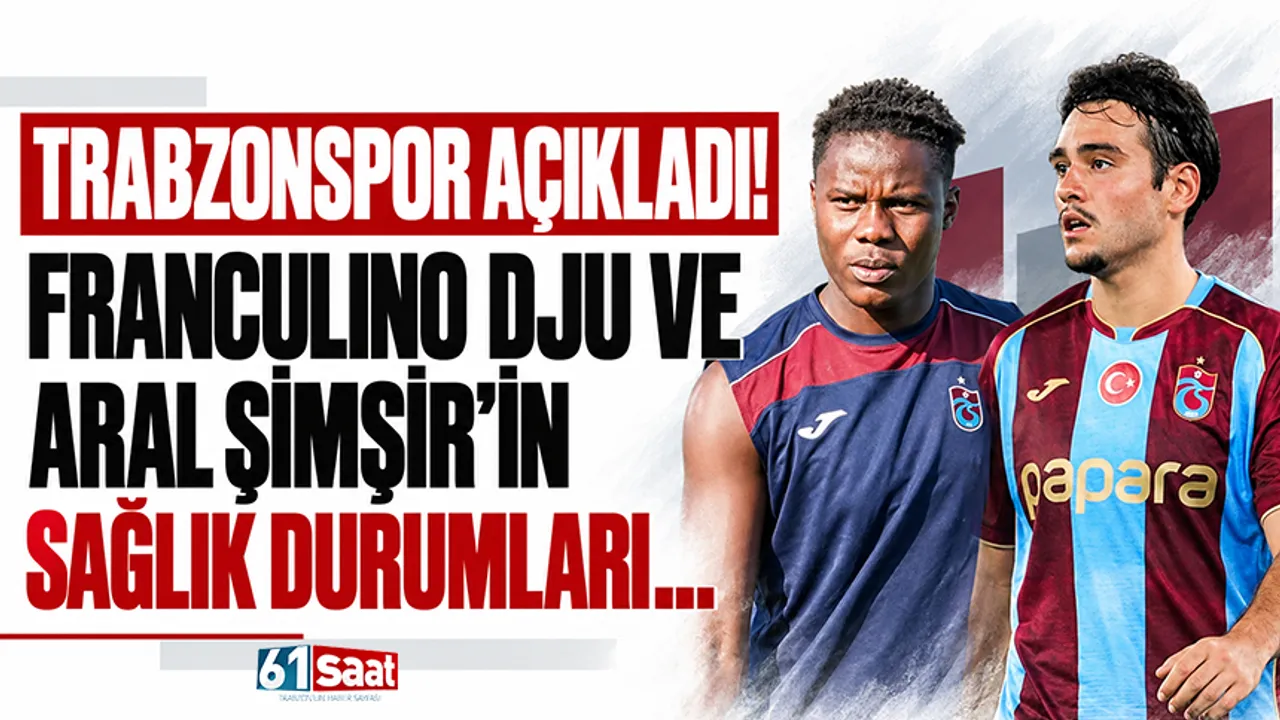 Trabzonspor açıkladı! Franculino Dju ve Aral Şimşir’in sağlık durumları...