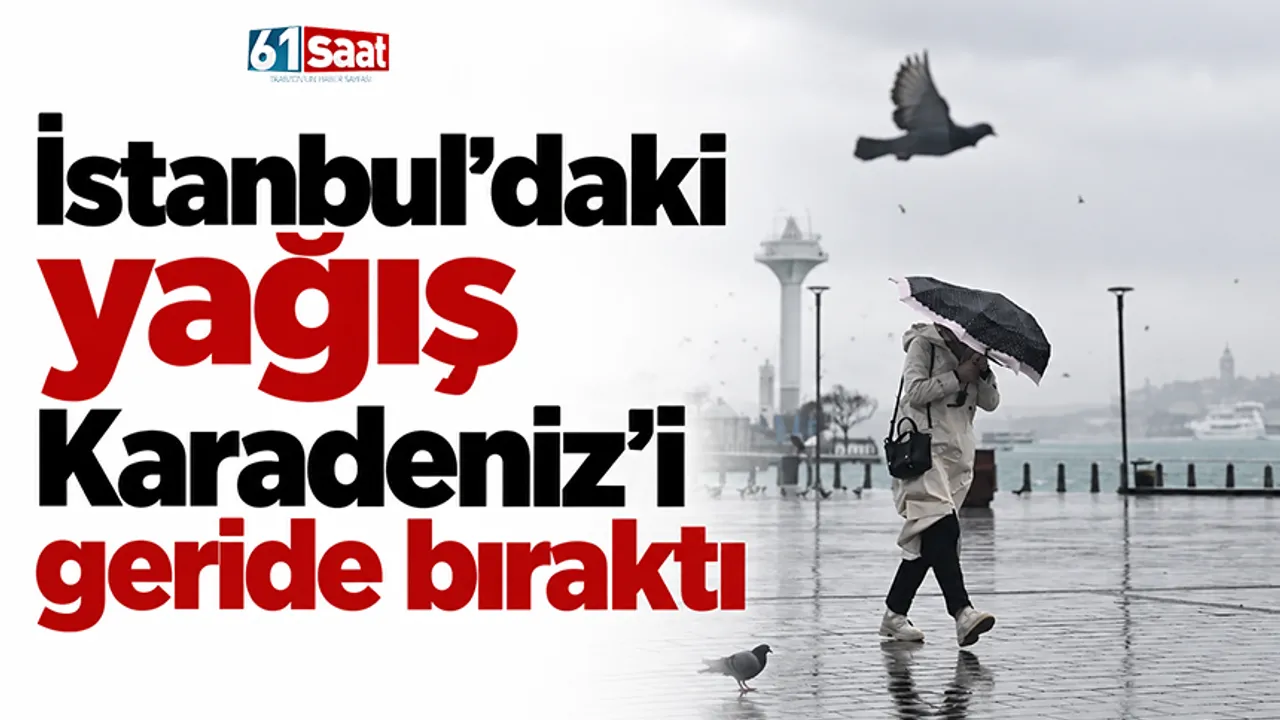 İstanbul'daki yağış Karadeniz'i geride bıraktı
