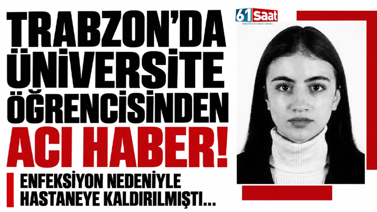Trabzon'da üniversite öğrencisinden acı haber! Enfeksiyon nedeniyle hastaneye kaldırılmıştı...