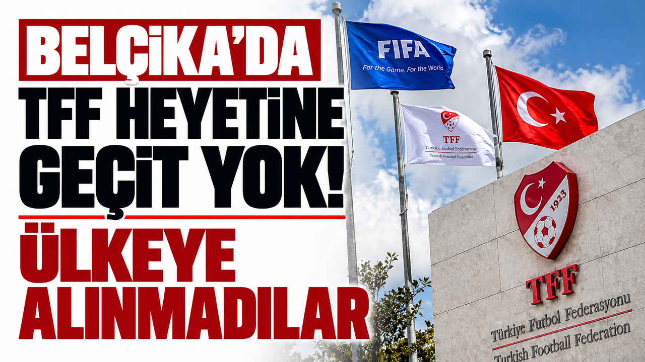 Belçika'da TFF heyetine geçiş yok! Ülkeye alınmadılar