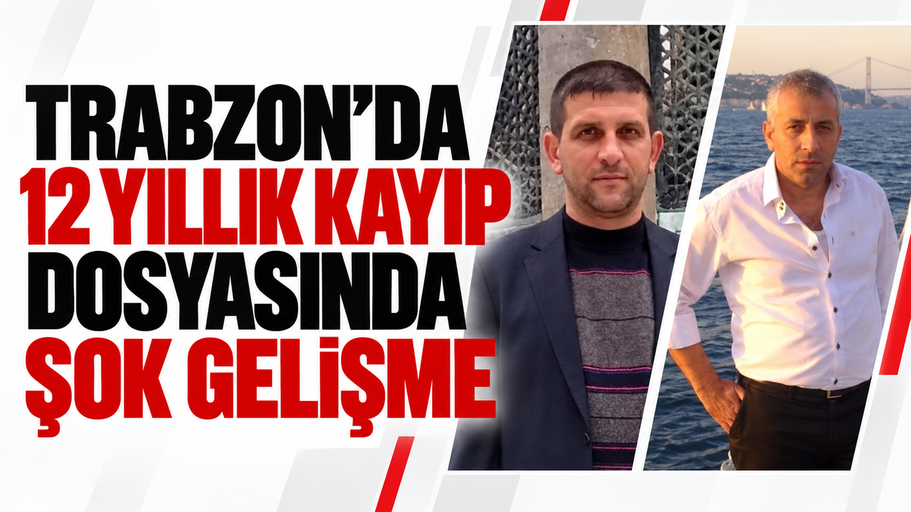 Trabzon'da 12 yıllık kayıp dosyasında şok gelişme!