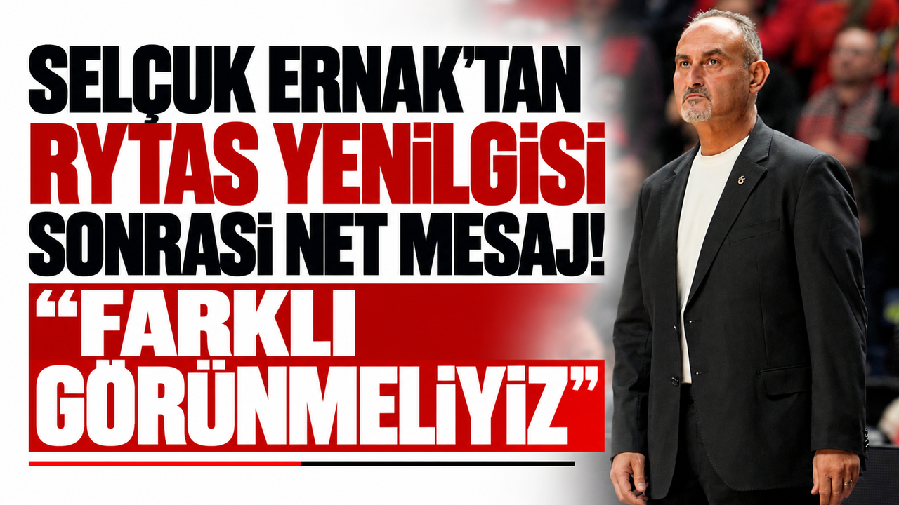 Selçuk Ernak'tan Rytas yenilgisi sonrası net mesaj! "Farklı görünmeliyiz"