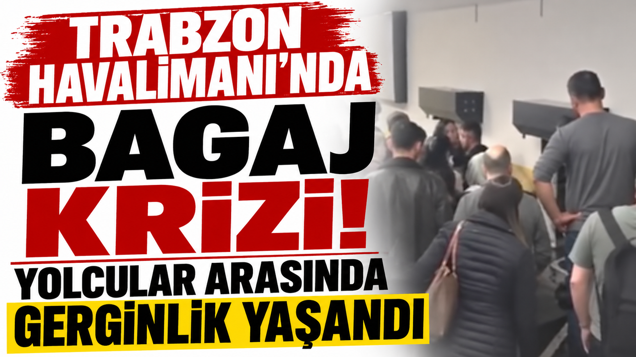Trabzon Havalimanı'nda bagaj krizi! Yolcular arasında gerginlik yaşandı