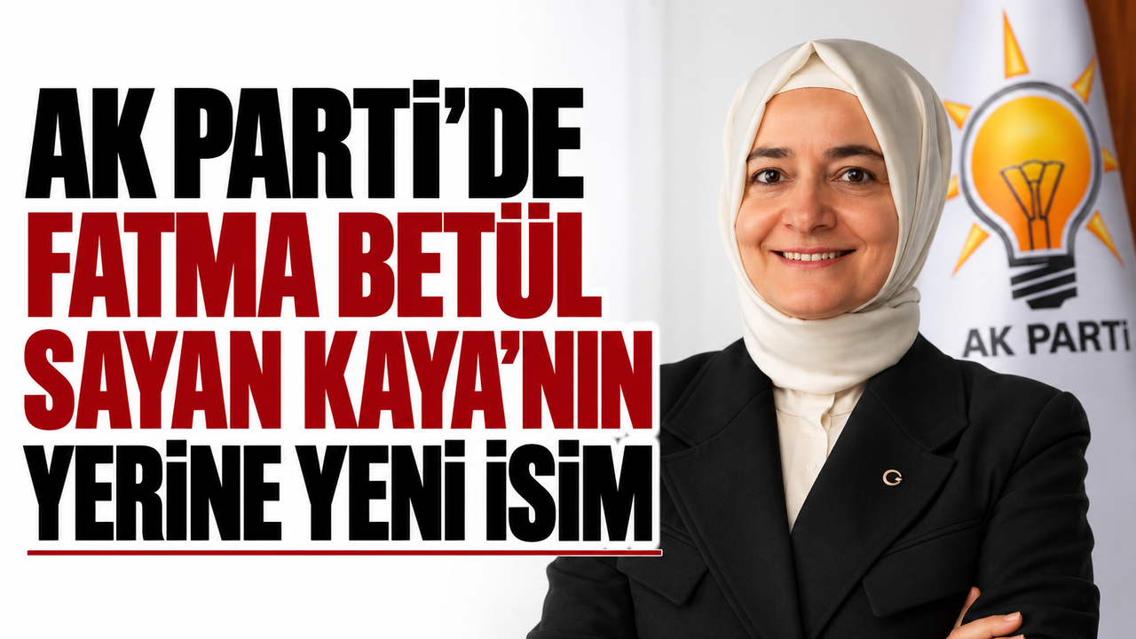 AK Parti'de Fatma Betül Sayan Kaya'nın yerine yeni isim!