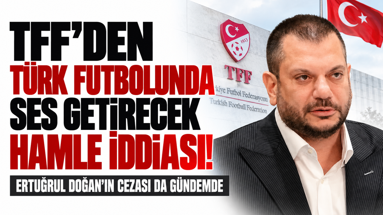 TFF'den Türk futbolunda ses getirecek hamle iddiası! Ertuğrul Doğan'ın cezası da gündemde