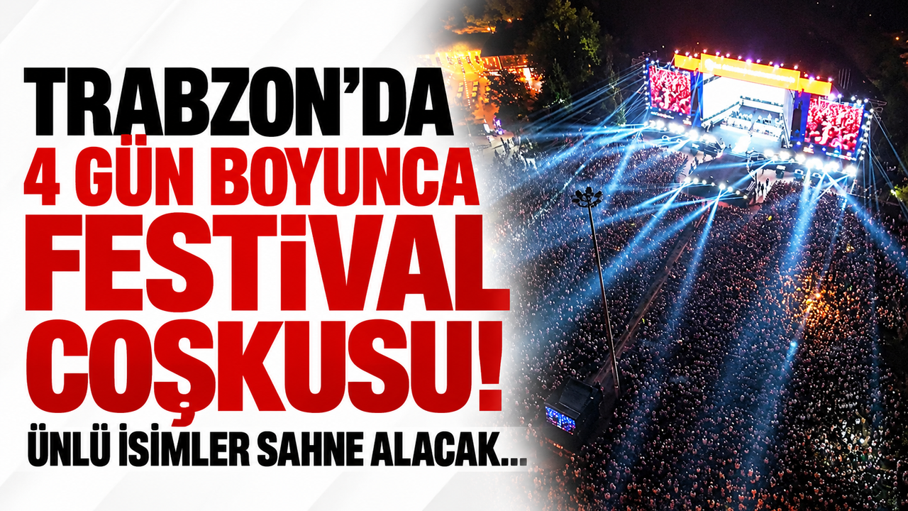 Trabzon'da 4 gün boyunca festival coşkusu! Ünlü isimler sahne alacak...