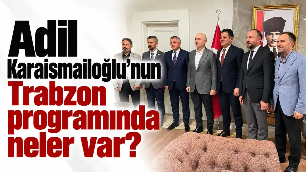 Adil Karaismailoğlu'nun Trabzon programında neler var?