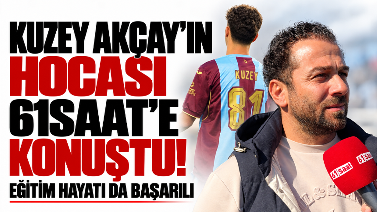 Kuzey Akçay’ın hocası 61saat'e konuştu! Eğitim hayatı da başarılı