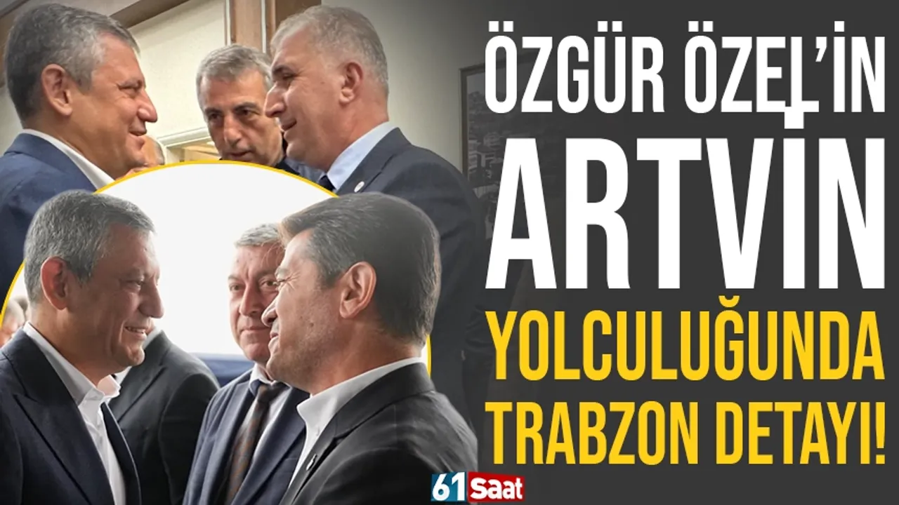 Özgür Özel’in Artvin yolculuğunda Trabzon detayı!