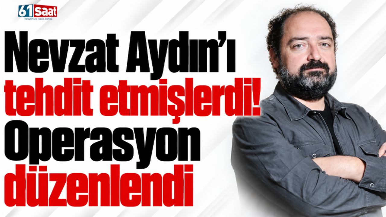 Nevzat Aydın'ı tehdit etmişlerdi! Operasyon düzenlendi