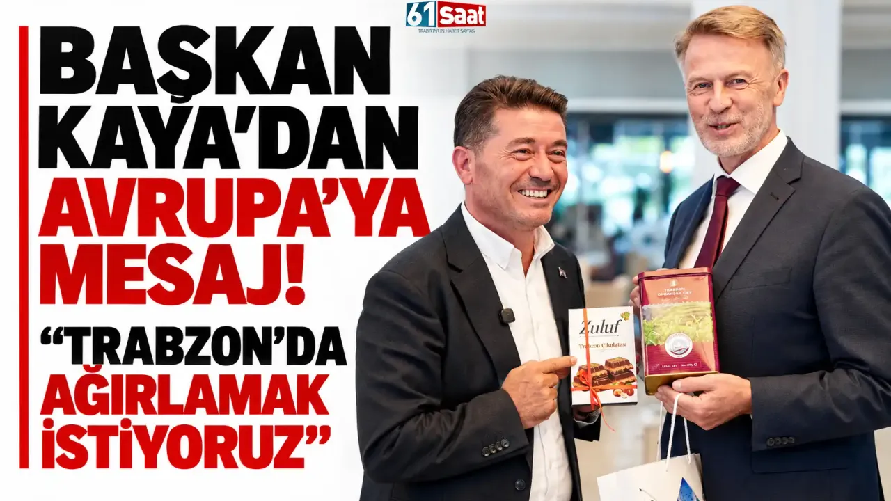 Başkan Kaya’dan Avrupa’ya mesaj! “Trabzon’da ağırlamak istiyoruz”