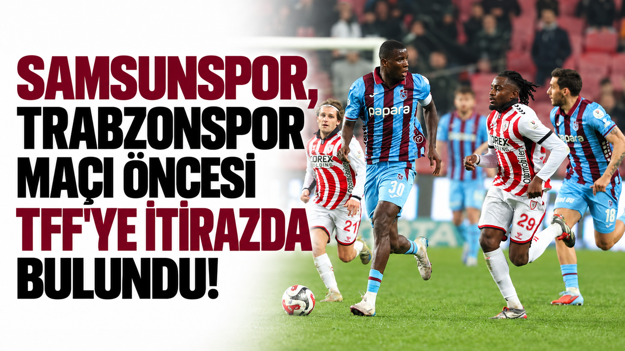 Samsunspor, Trabzonspor maçı öncesi TFF'ye itirazda bulundu!