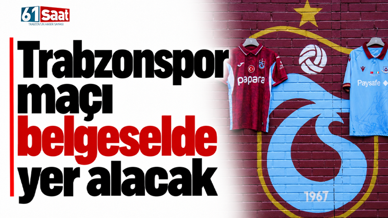 Trabzonspor maçı belgeselde yer alacak