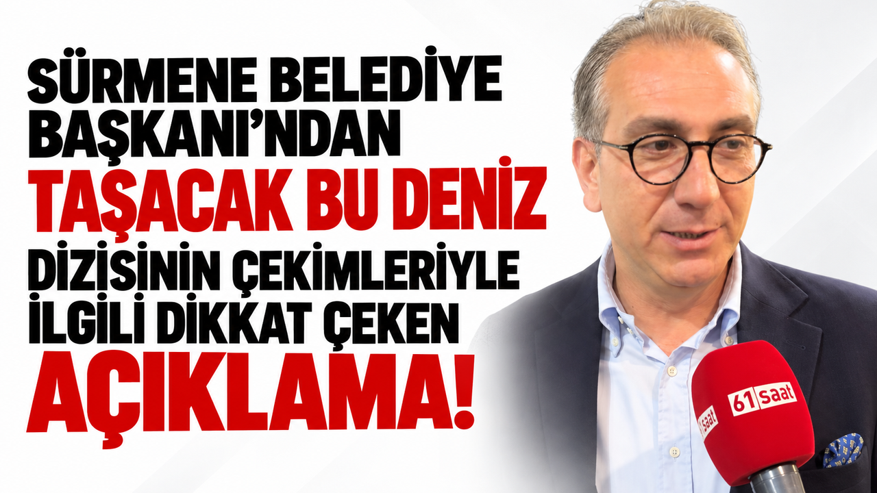 Sürmene Belediye Başkanı'ndan Taşacak Bu Deniz dizisinin çekimleriyle ilgili dikkat çeken açıklama!