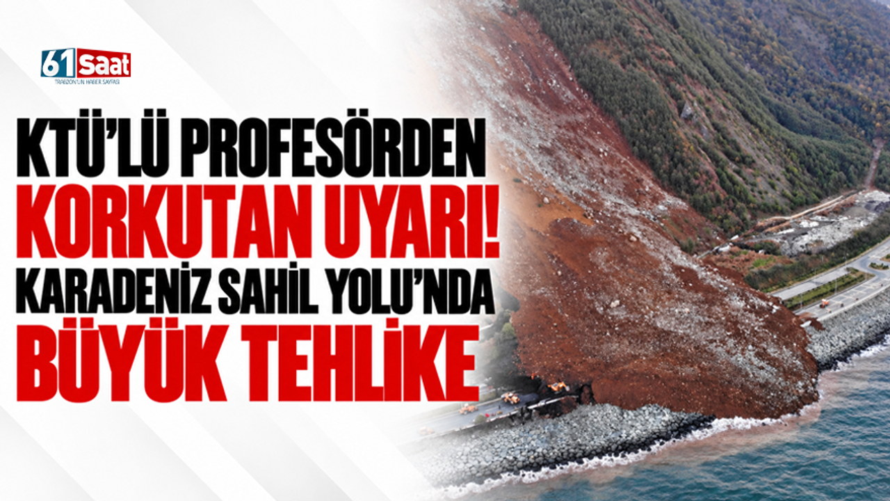 KTÜ'lü profesörden korkutan uyarı! Karadeniz Sahil Yolu'nda büyük tehlike