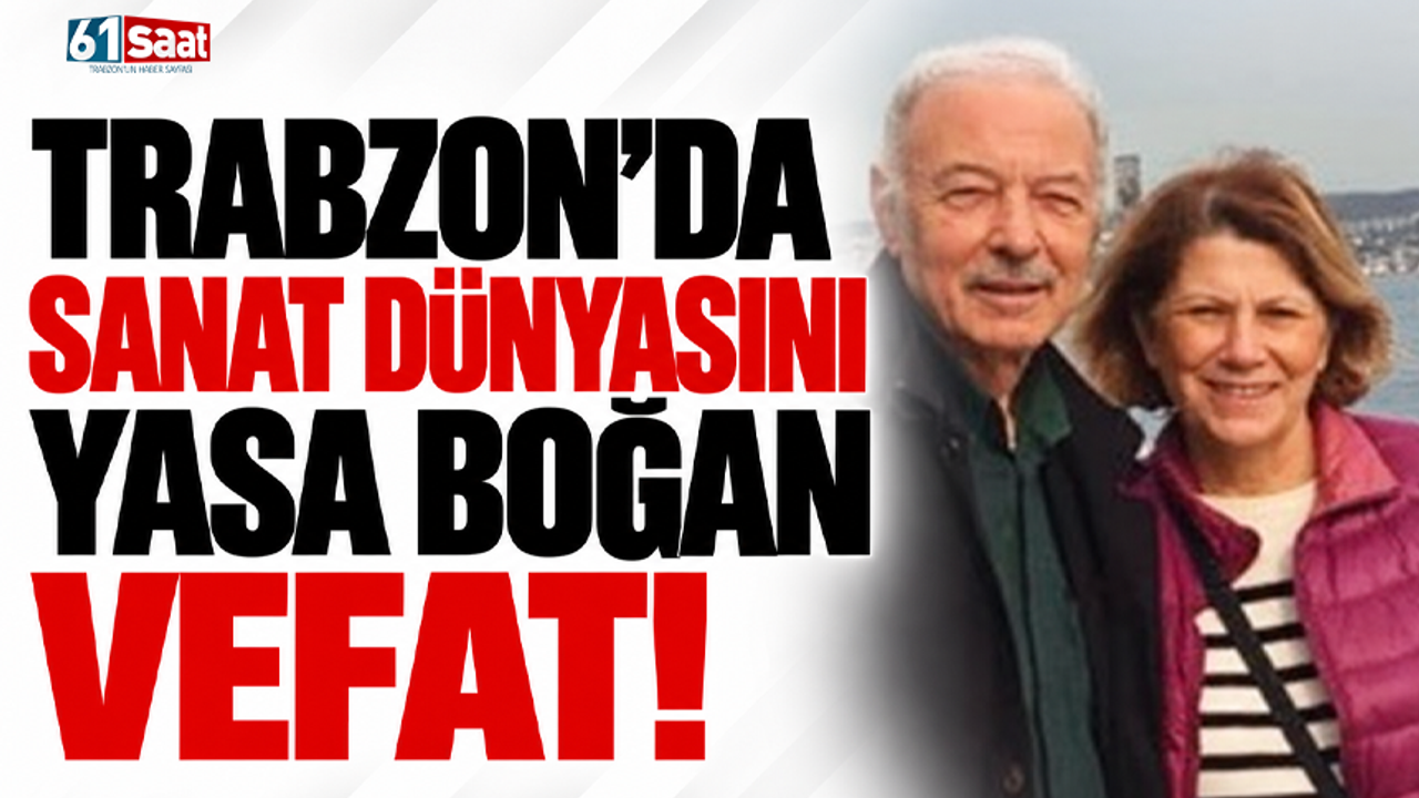Trabzon'da sanat dünyasını yasa boğan vefat!