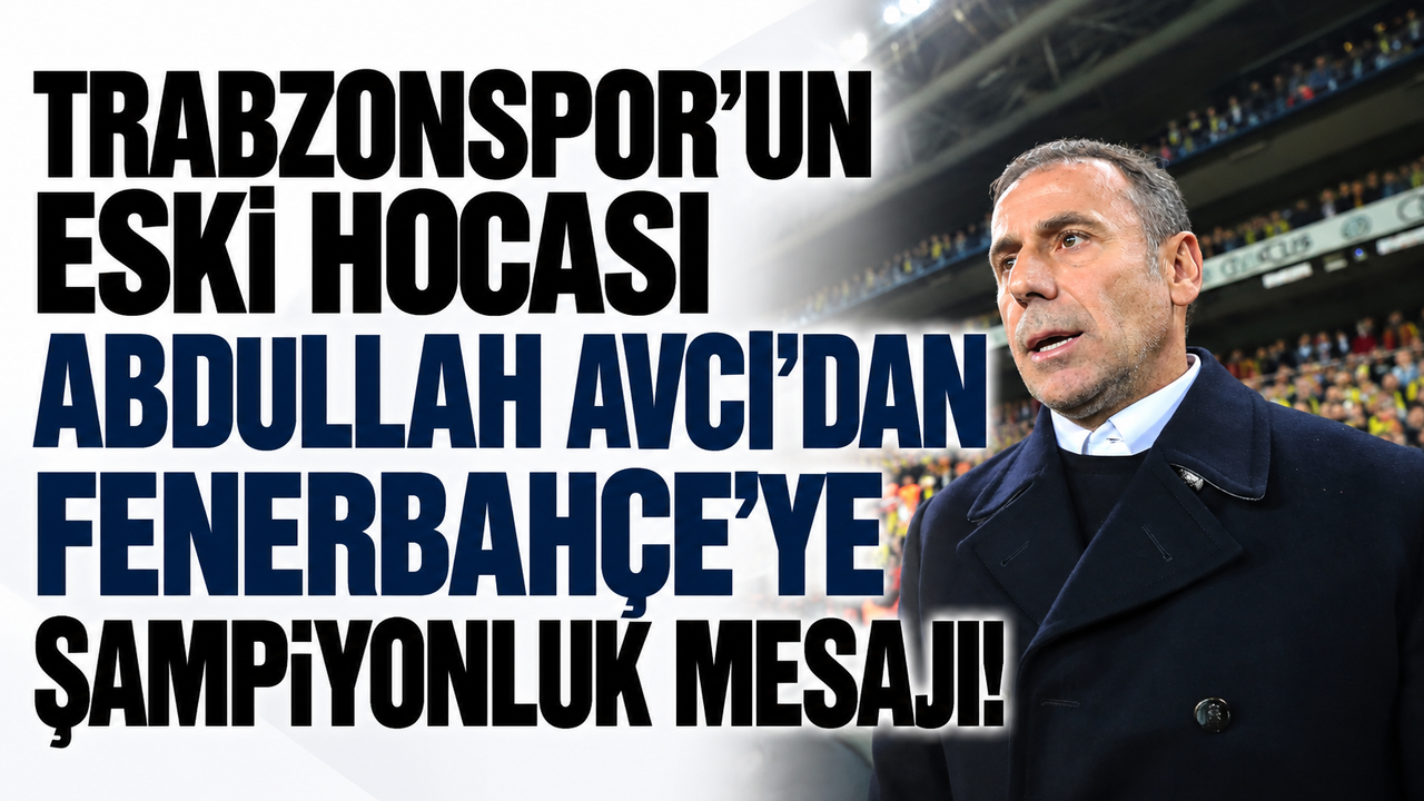 Trabzonspor'un eski hocası Abdullah Avcı'dan Fenerbahçe'ye şampiyonluk mesajı!