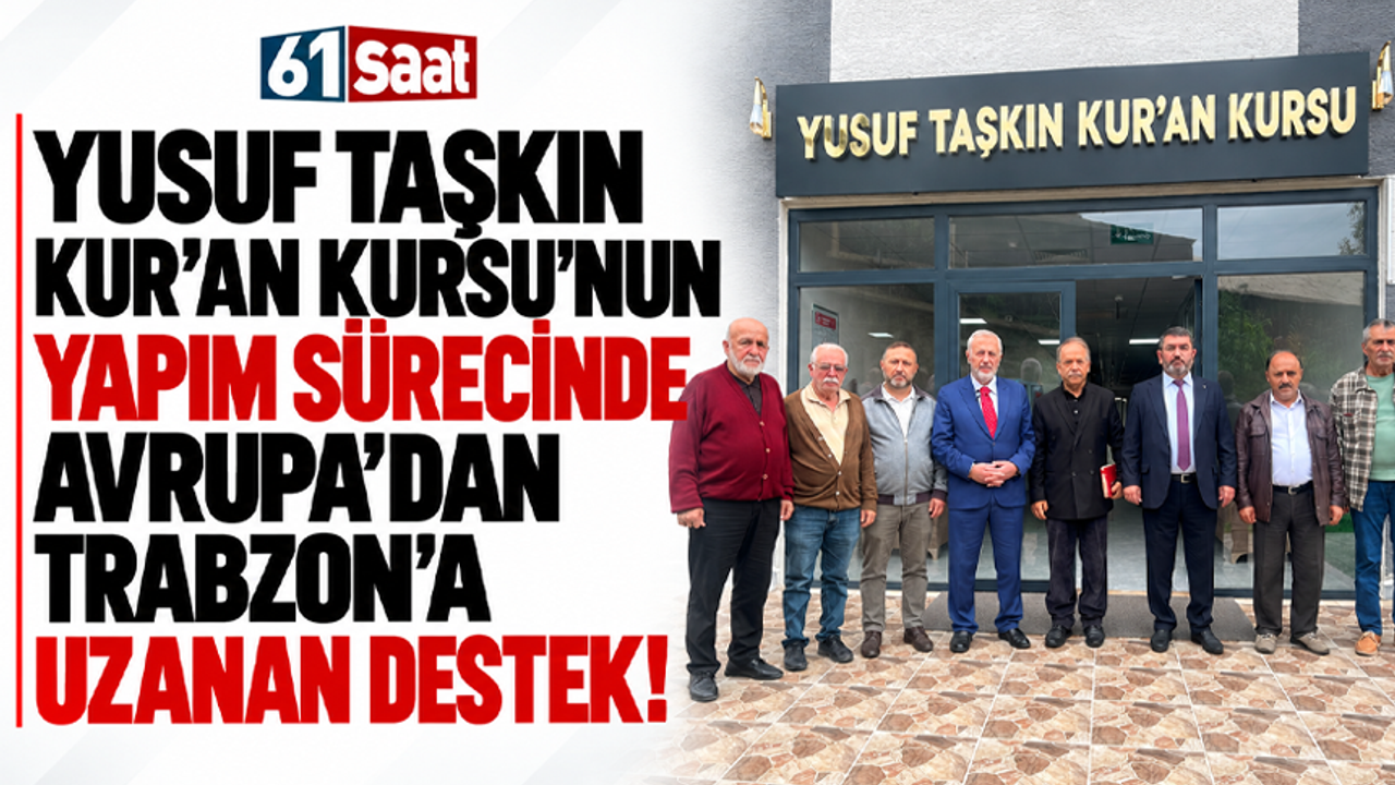 Yusuf Taşkın Kur’an Kursu’nun yapım sürecinde Avrupa’dan Trabzon’a uzanan destek!