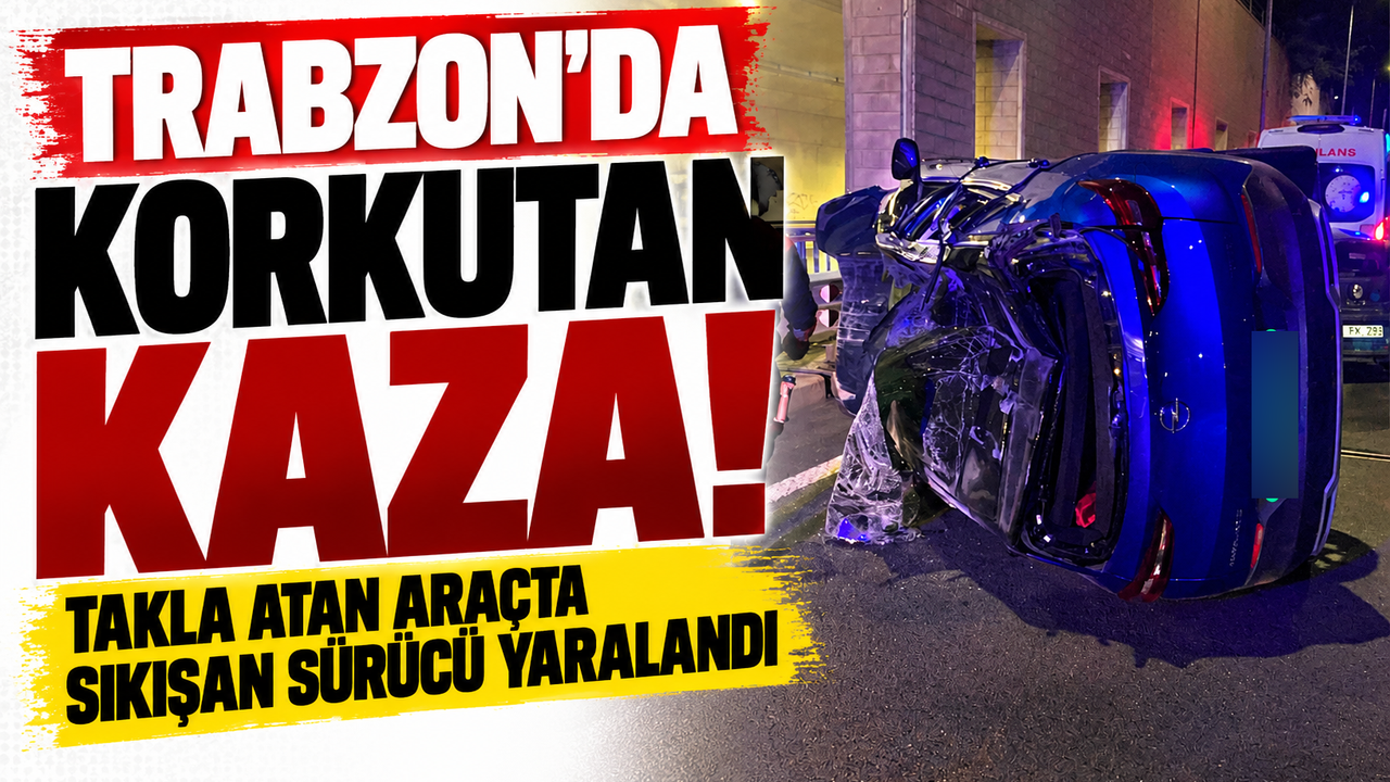Trabzon'da korkutan kaza! Takla atan araçta sıkışan sürücü yaralandı