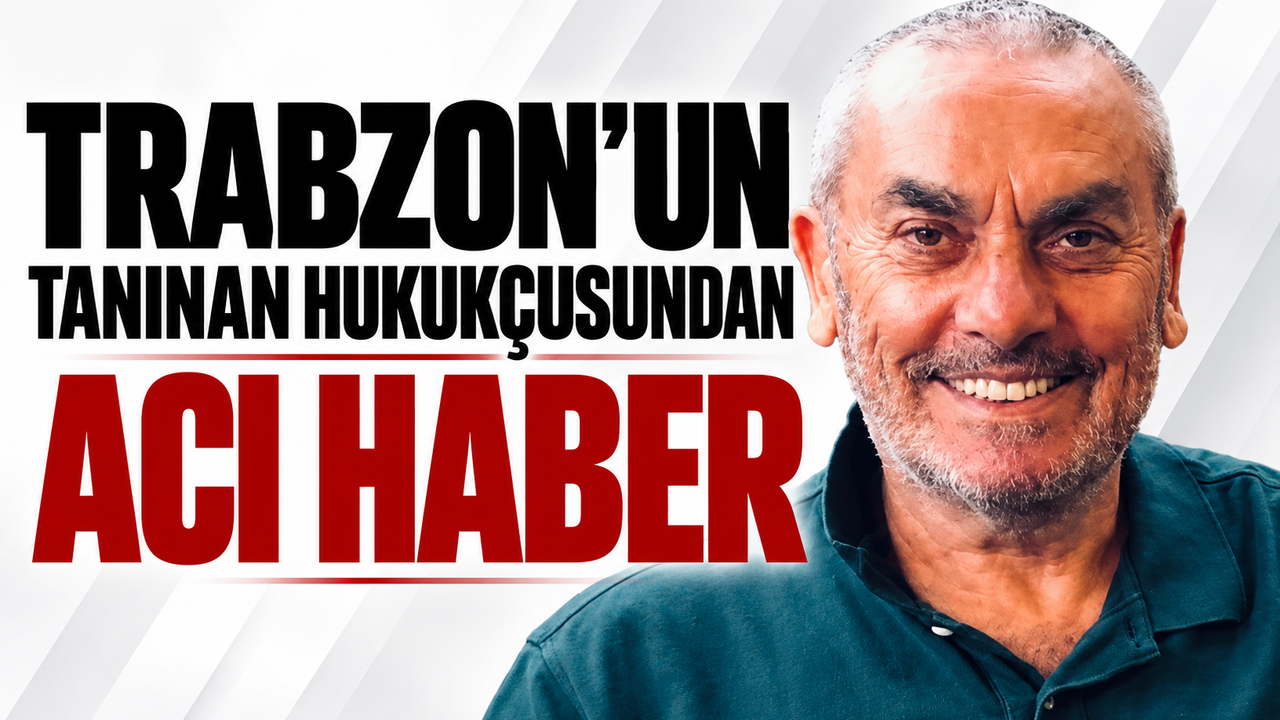Trabzon'un tanınan hukukçusundan acı haber!