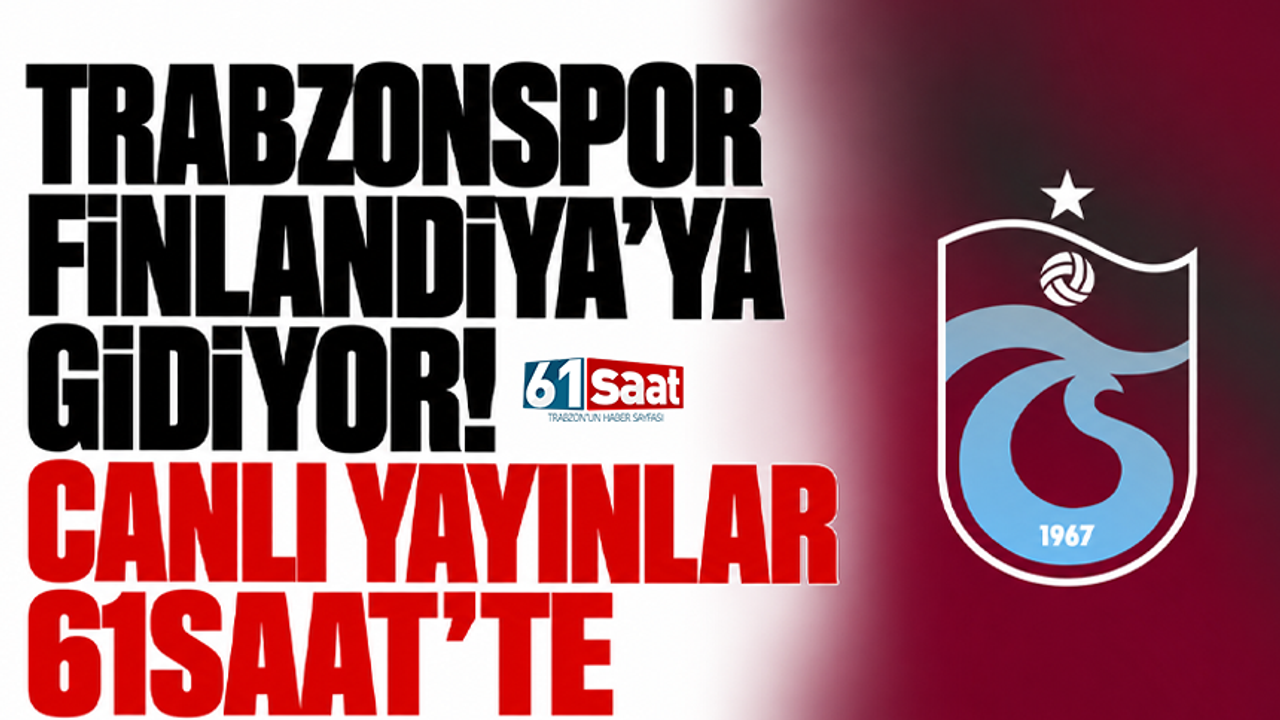 Trabzonspor Finlandiya’ya gidiyor! Canlı yayınlar 61saat’te