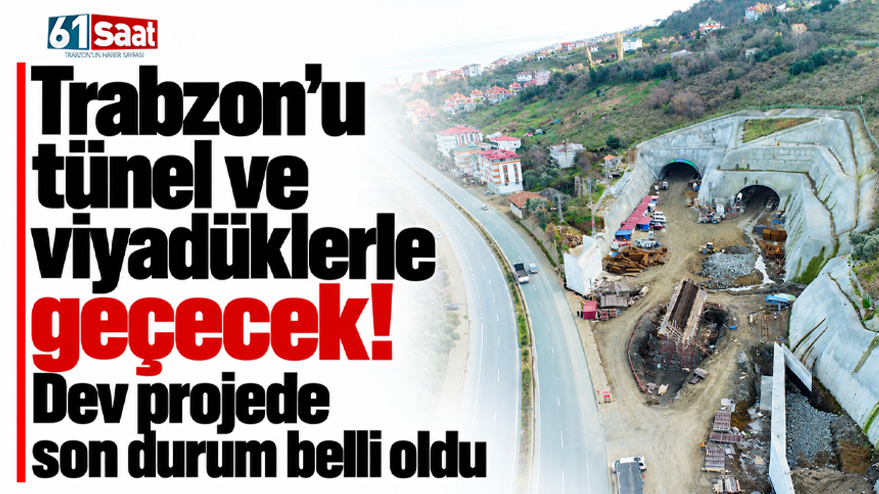 Trabzon’u tünel ve viyadüklerle geçecek! Dev projede son durum belli oldu