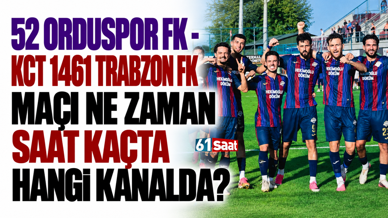 52 Orduspor FK - KCT 1461 Trabzon FK maçı ne zaman saat kaçta hangi kanalda?