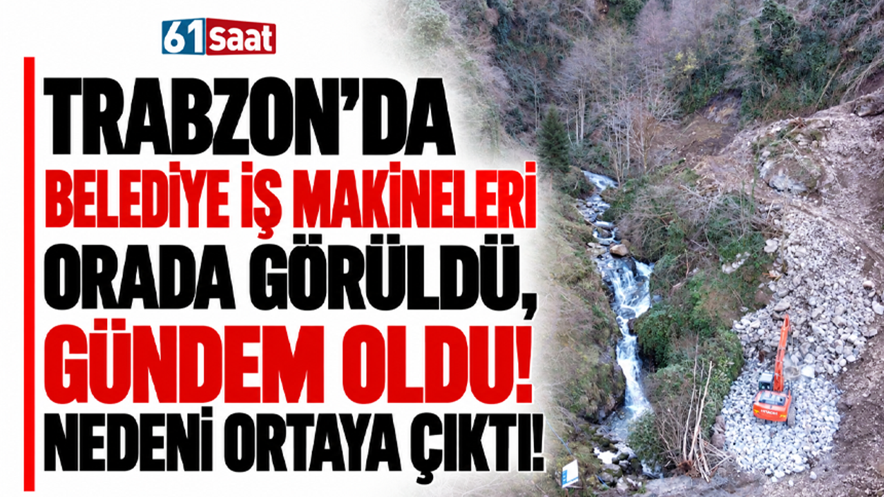 Trabzon’da belediye iş makineleri orada görüldü, gündem oldu! Nedeni ortaya çıktı!