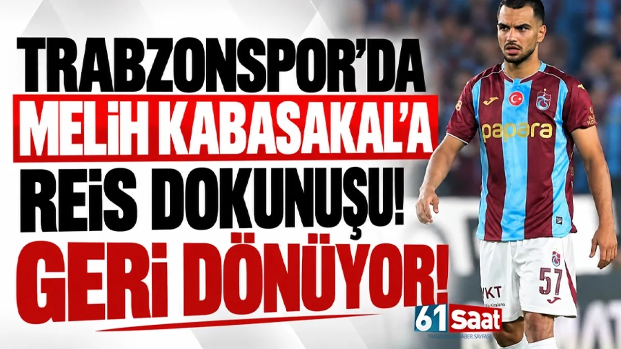 Trabzonspor’da Melih Kabasakal’a Reis dokunuşu! Geri dönüyor