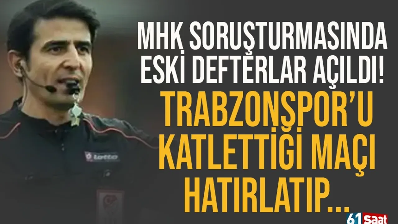 MHK soruşturmasında eski defterler açıldı! Trabzonspor'u katlettiği maçı hatırlatıp