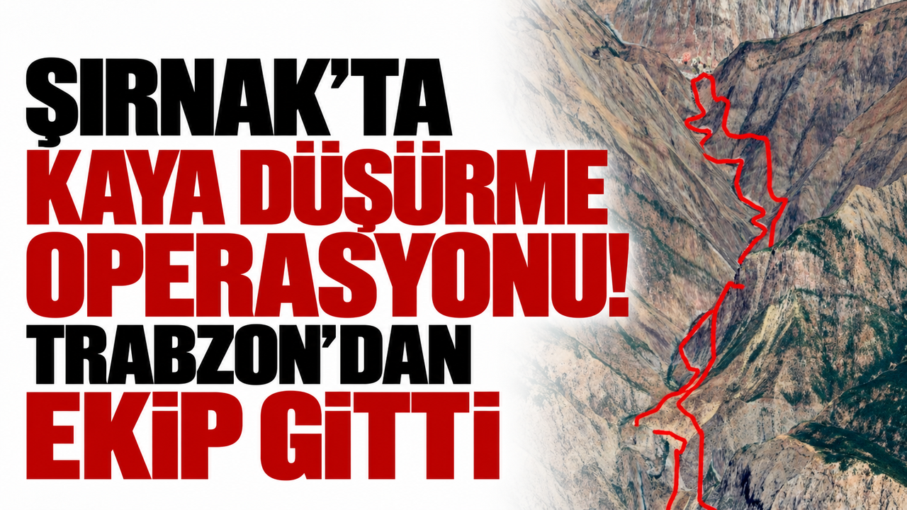 Şırnak’ta kaya düşürme operasyonu! Trabzon’dan ekip gitti
