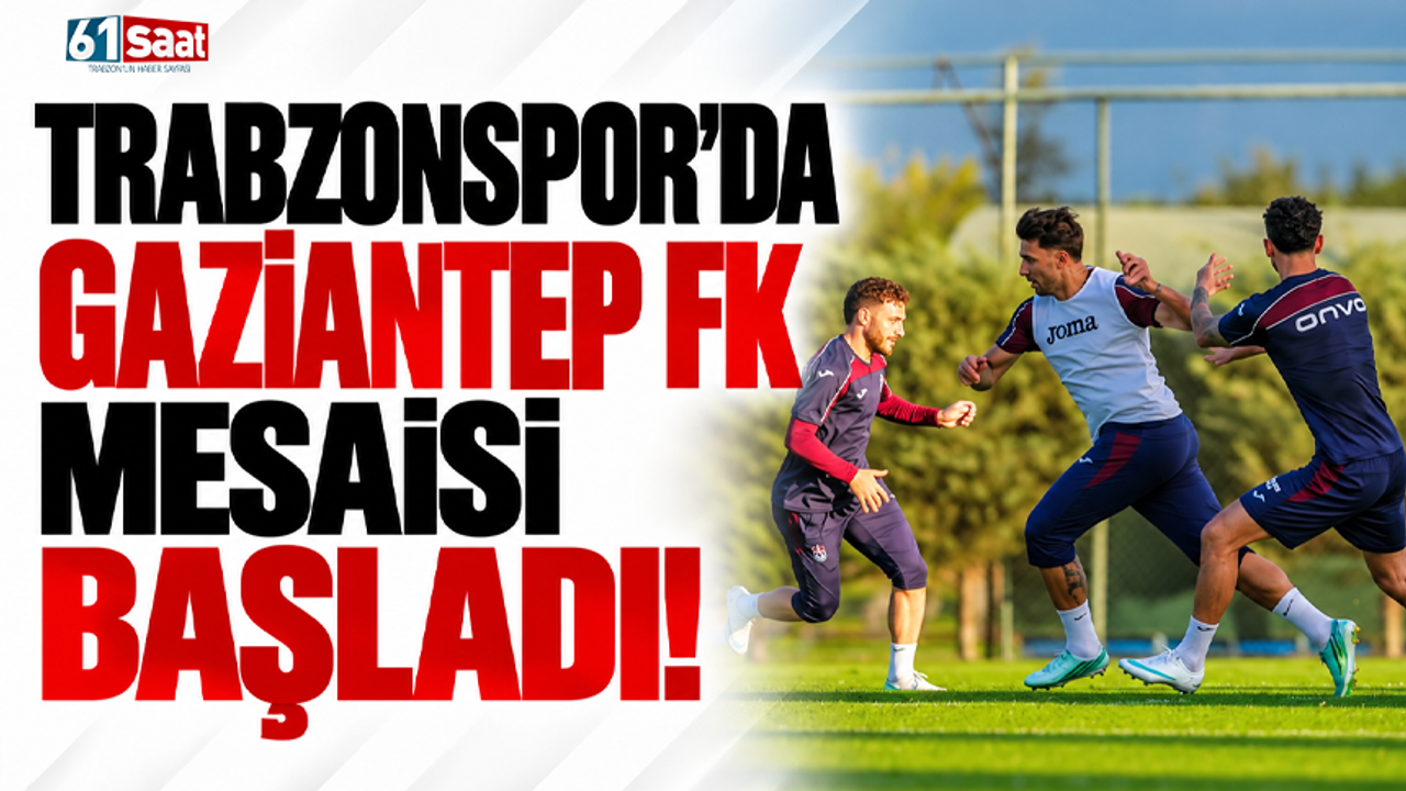 Trabzonspor'da Gaziantep FK mesaisi başladı!