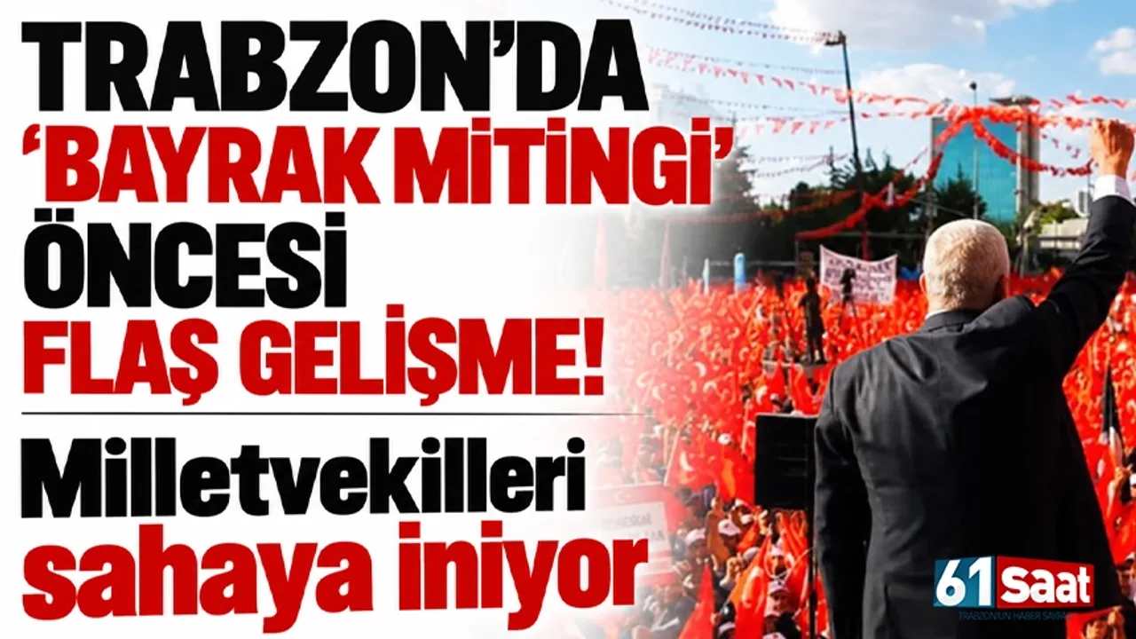 Trabzon’da ‘Bayrak Mitingi’ öncesi flaş gelişme! Milletvekilleri sahaya iniyor