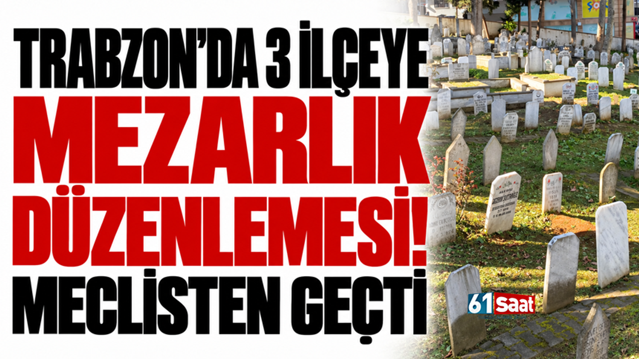 Trabzon’da 3 ilçeye mezarlık düzenlemesi! Meclisten geçti