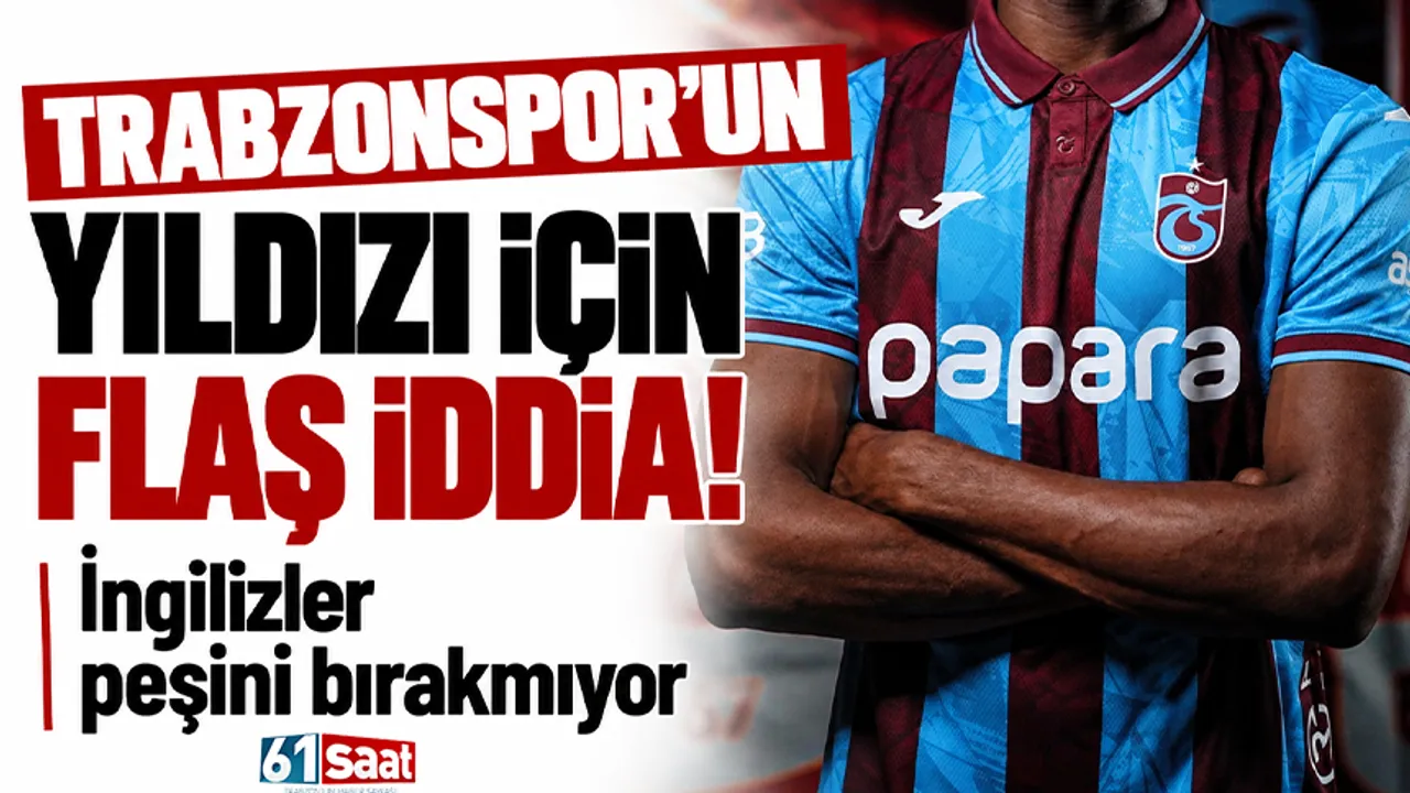 Trabzonspor'un yıldızı için flaş iddia! İngilizler peşini bırakmıyor