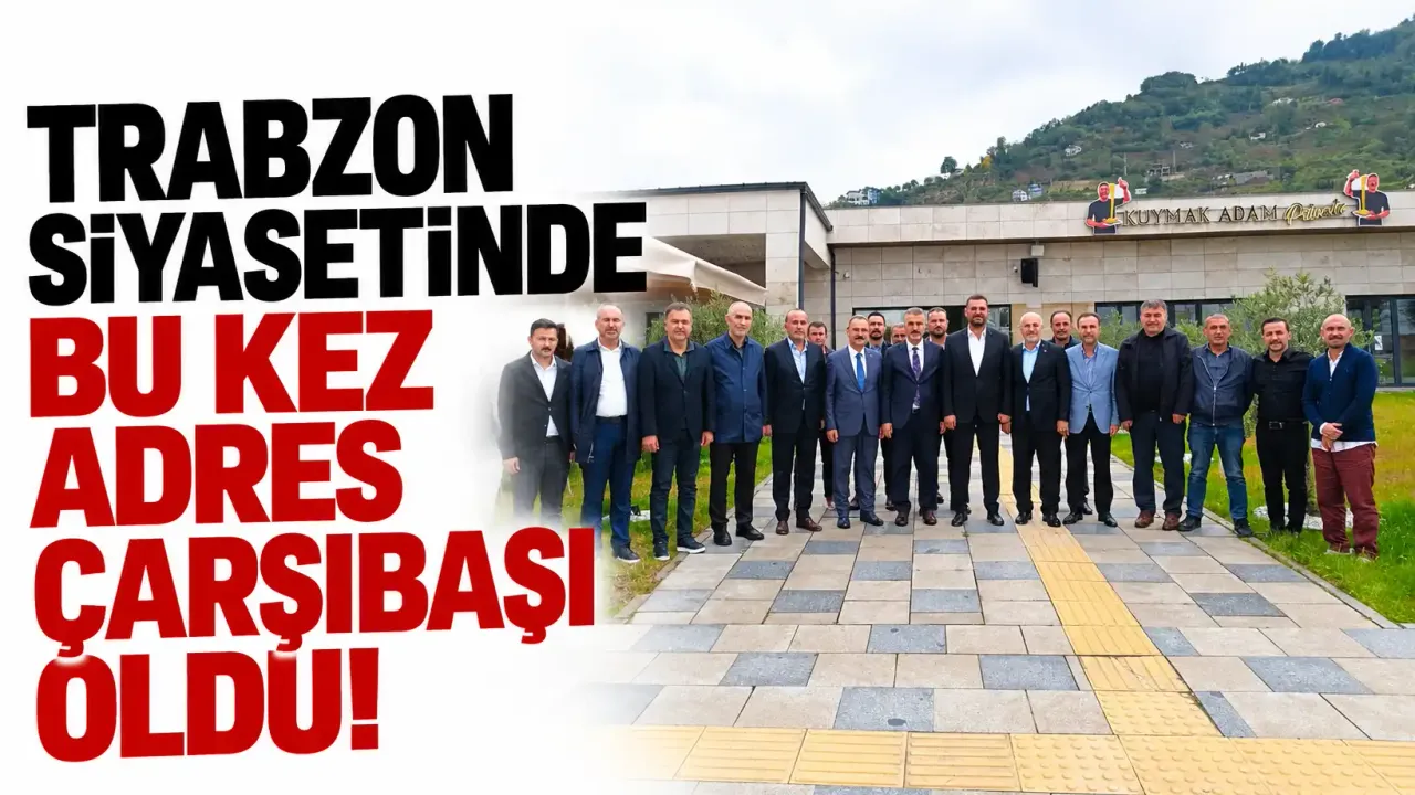 Trabzon siyasetinde bu kez adres Çarşıbaşı oldu!