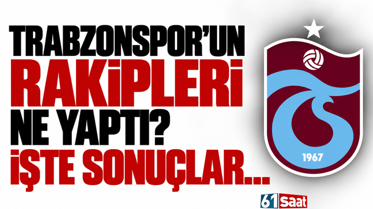 Trabzonspor'un rakipleri ne yaptı? İşte sonuçlar...