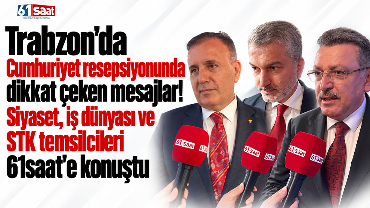 Trabzon'da Cumhuriyet resepsiyonunda dikkat çeken mesajlar! Siyaset, iş dünyası ve STK temsilcileri 61saat'e konuştu