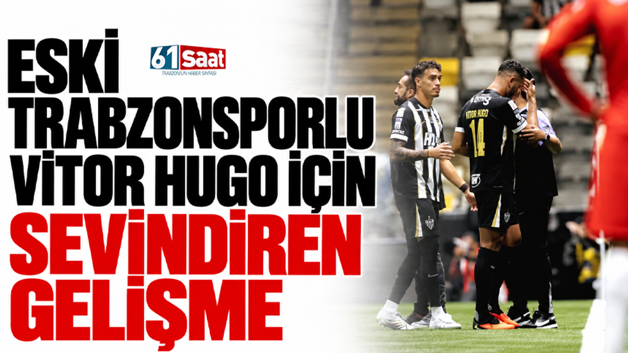 Eski Trabzonsporlu Vitor Hugo için sevindiren gelişme