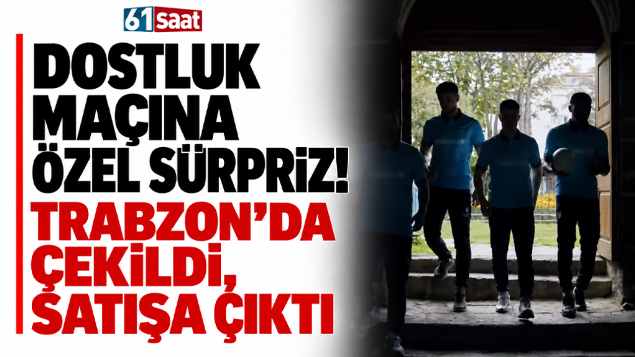 Dostluk maçına özel sürpriz! Trabzon’da çekildi, satışa çıktı