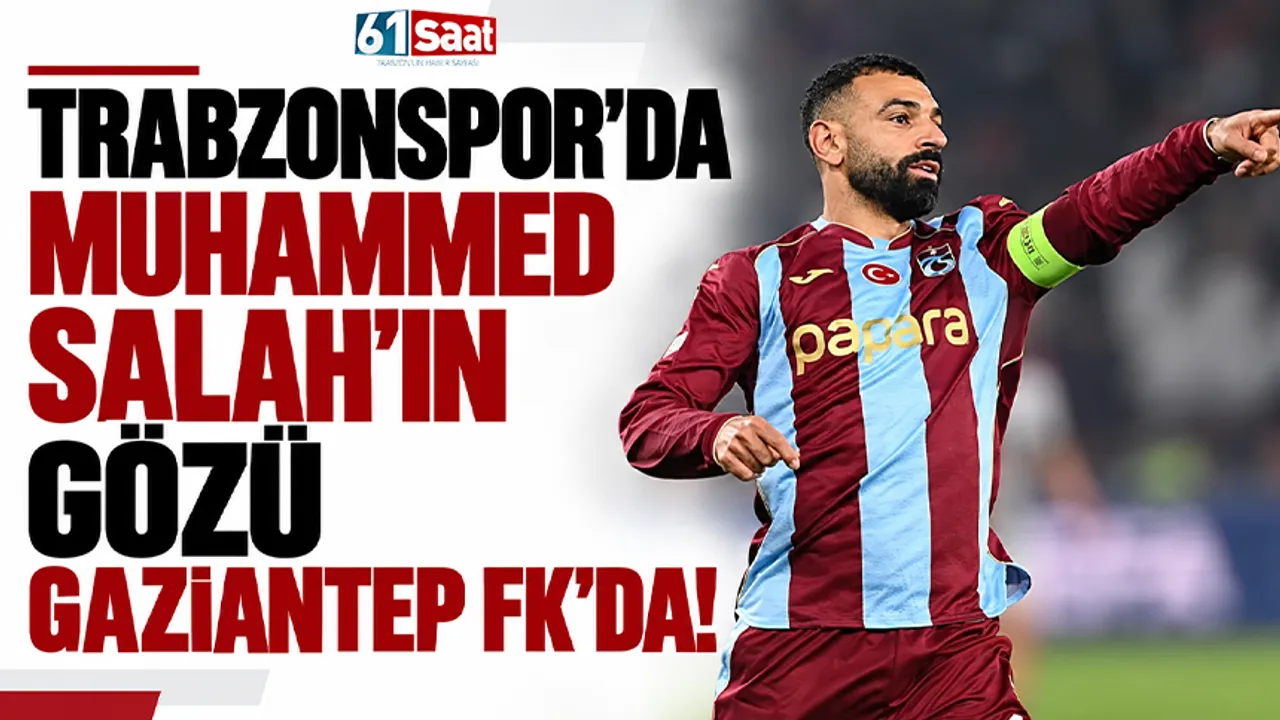 Trabzonspor'da Muhammed Salah'ın gözü Gaziantep FK'da!