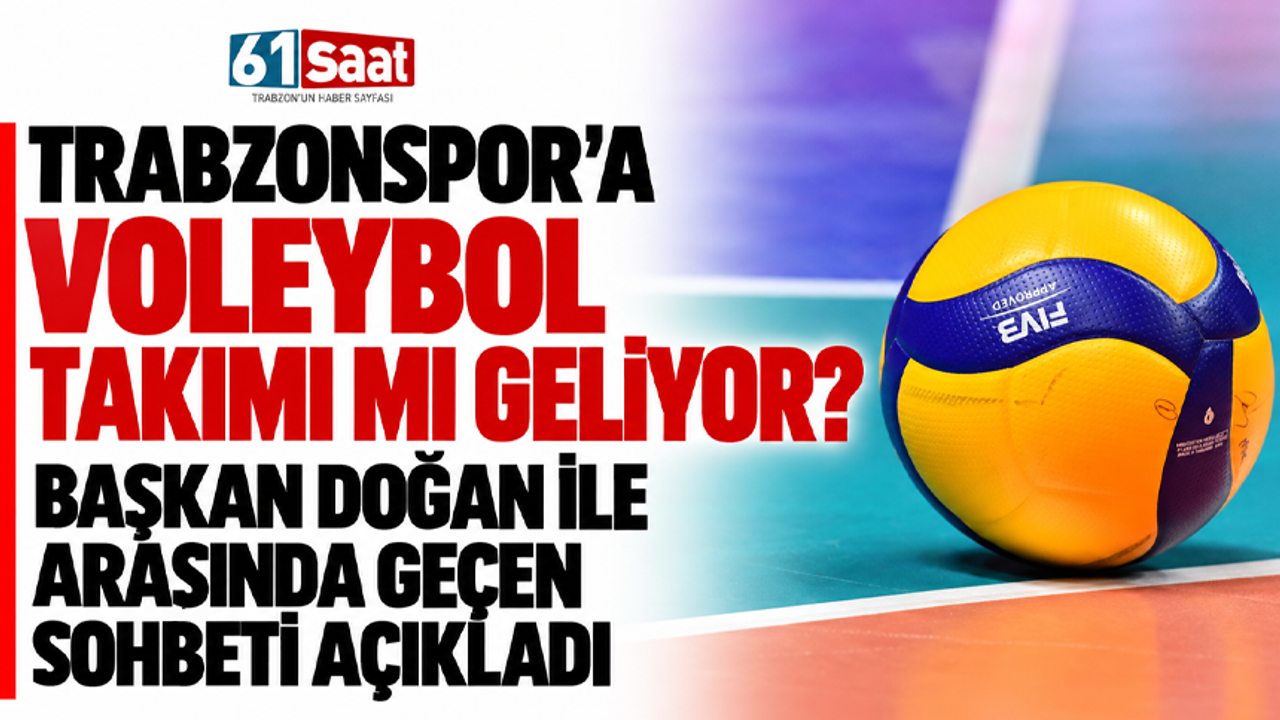 Trabzonspor’a voleybol takımı mı geliyor? Başkan Doğan ile arasında geçen sohbeti açıkladı