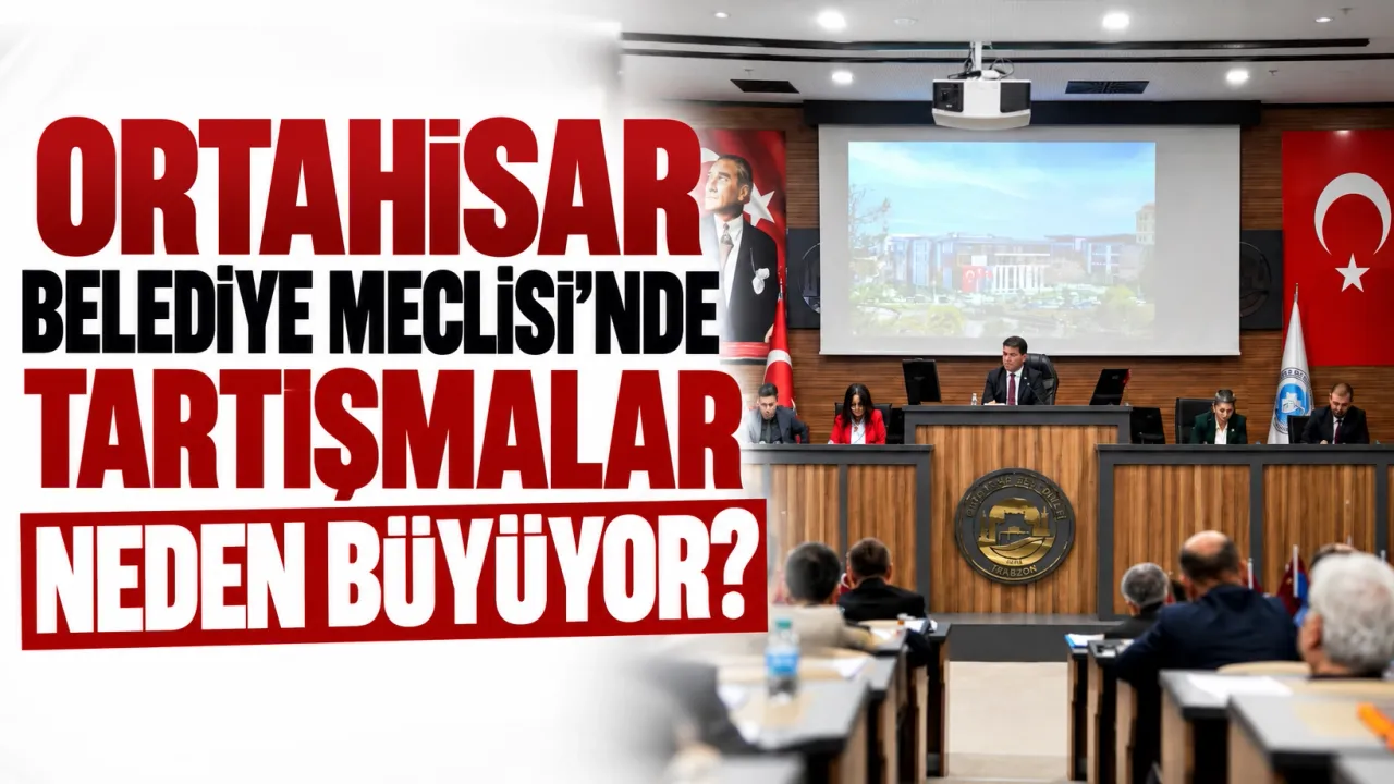 Ortahisar Belediye Meclisi’nde tartışmalar neden büyüyor?