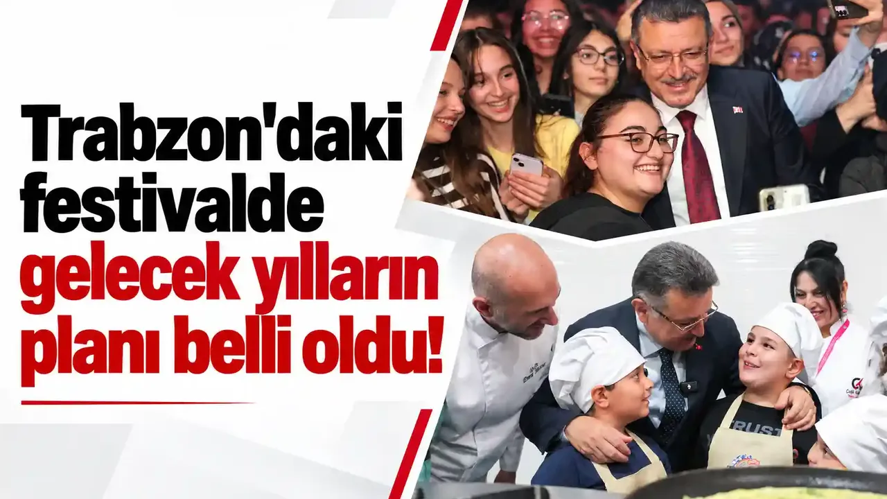 Trabzon'daki festivalde gelecek yılların planı belli oldu!