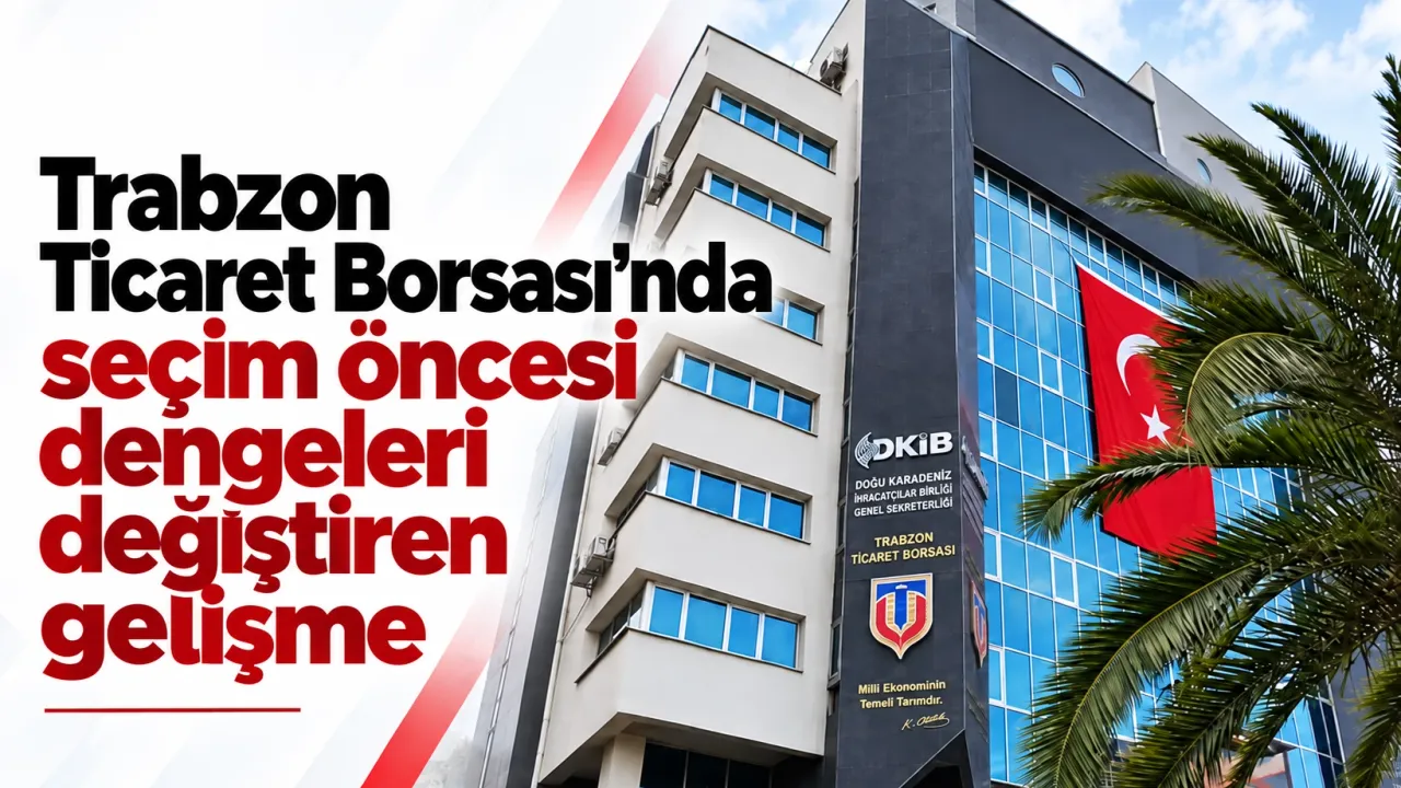 Trabzon Ticaret Borsası’nda seçim öncesi dengeleri değiştiren gelişme